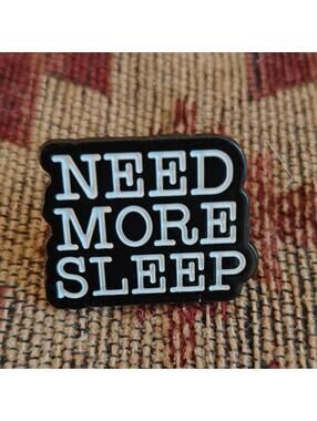 Pin - Need More Sleep - For Hat Jacket Vest Backpack Bag-NEW